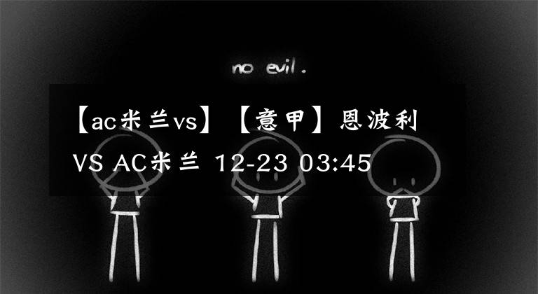 【ac米蘭vs】【意甲】恩波利 VS AC米蘭 12-23 03:45