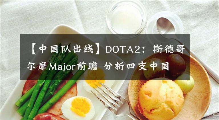 【中國(guó)隊(duì)出線】DOTA2：斯德哥爾摩Major前瞻 分析四支中國(guó)隊(duì)小組賽出線形勢(shì)