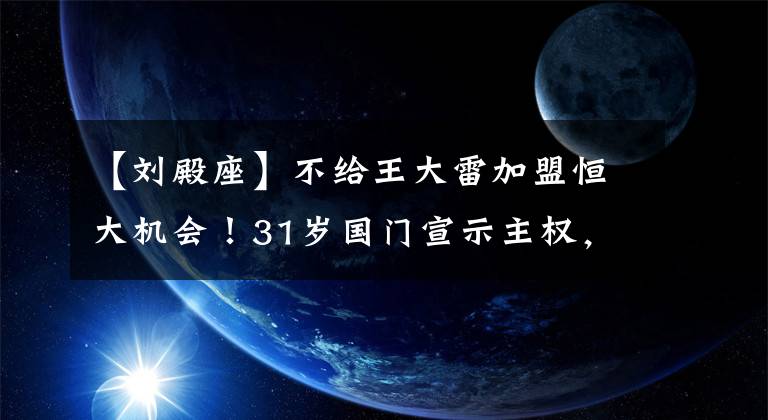 【劉殿座】不給王大雷加盟恒大機會！31歲國門宣示主權(quán)，恒大主力甭想搶！