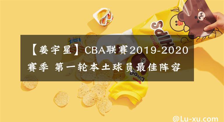 【姜宇星】CBA聯(lián)賽2019-2020賽季 第一輪本土球員最佳陣容 MVP為胡金秋