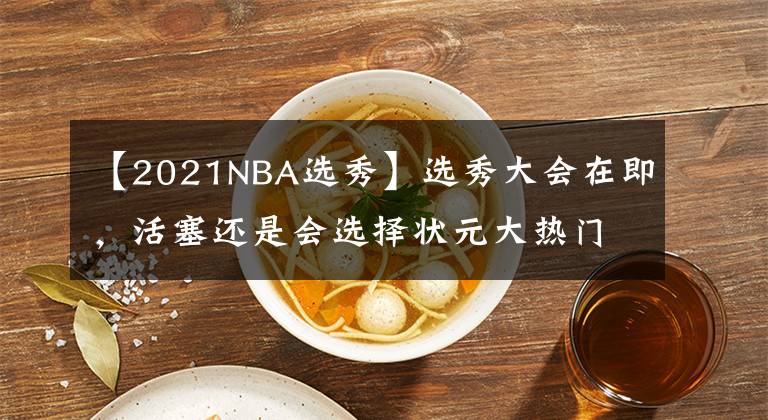 【2021NBA選秀】選秀大會在即，活塞還是會選擇狀元大熱門凱德·坎寧安？