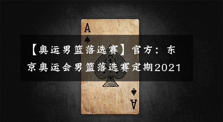 【奧運(yùn)男籃落選賽】官方：東京奧運(yùn)會(huì)男籃落選賽定期2021年6月29日至7月4日