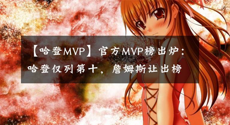 【哈登MVP】官方MVP榜出爐：哈登僅列第十，詹姆斯讓出榜首，庫里位列第四