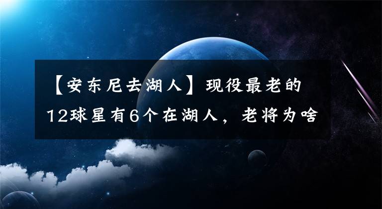 【安東尼去湖人】現(xiàn)役最老的12球星有6個在湖人，老將為啥愛去湖人？隱患有哪些？