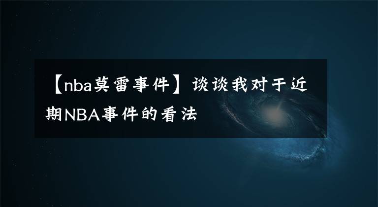 【nba莫雷事件】談?wù)勎覍τ诮贜BA事件的看法