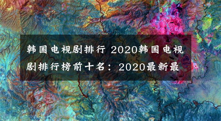 韓國電視劇排行 2020韓國電視劇排行榜前十名：2020最新最好看韓劇推薦