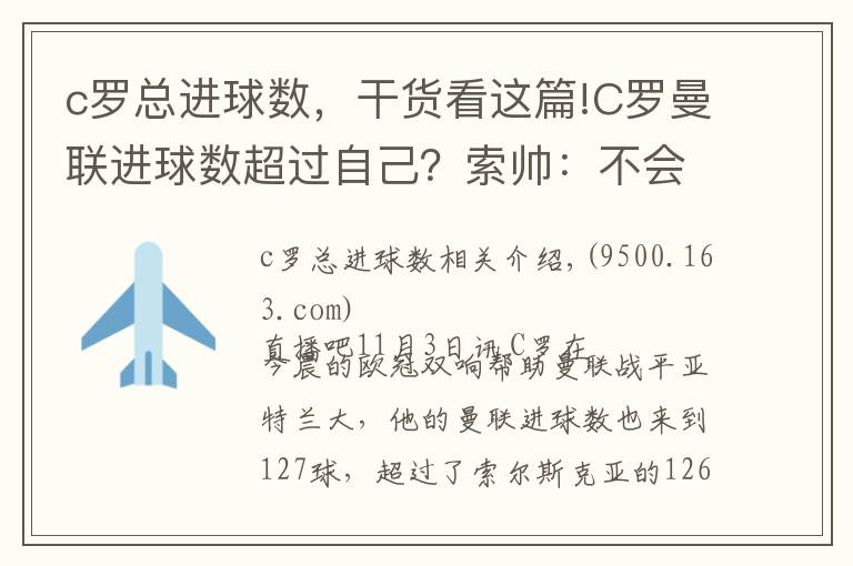 c羅總進球數(shù)，干貨看這篇!C羅曼聯(lián)進球數(shù)超過自己？索帥：不會因此感到生氣