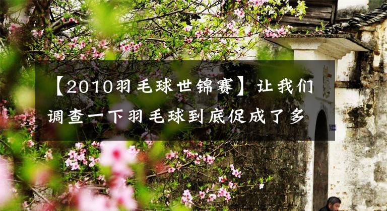 【2010羽毛球世錦賽】讓我們調(diào)查一下羽毛球到底促成了多少對夫婦。