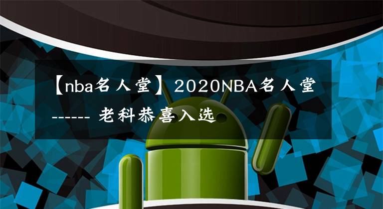 【nba名人堂】2020NBA名人堂 ------ 老科恭喜入選