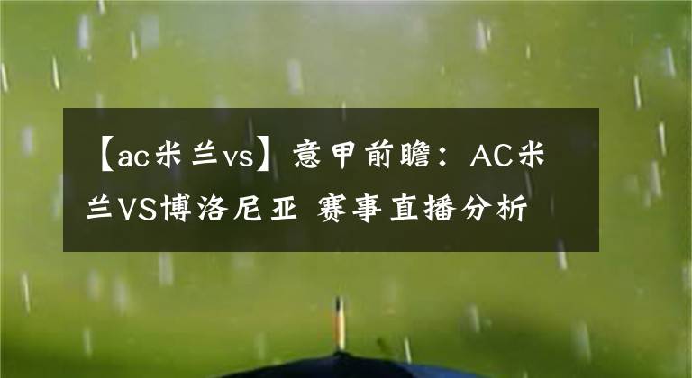 【ac米蘭vs】意甲前瞻：AC米蘭VS博洛尼亞 賽事直播分析