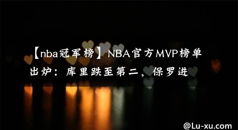 【nba冠軍榜】NBA官方MVP榜單出爐：庫里跌至第二，保羅進前五，榜首實至名歸了