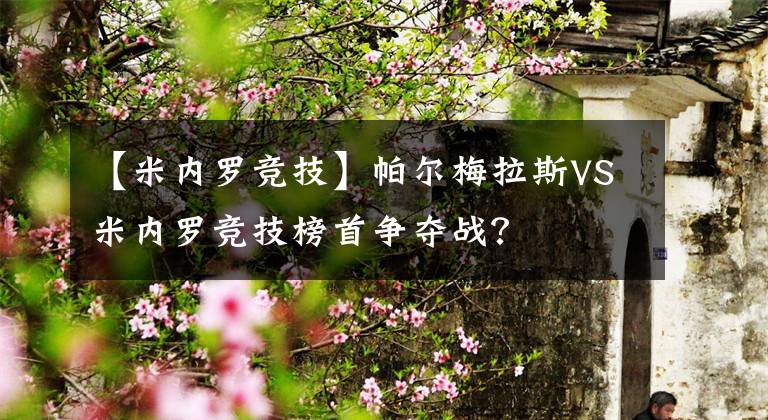 【米內(nèi)羅競技】帕爾梅拉斯VS米內(nèi)羅競技榜首爭奪戰(zhàn)？