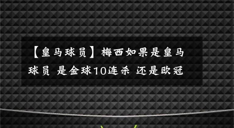 【皇馬球員】梅西如果是皇馬球員 是金球10連殺 還是歐冠被絕殺