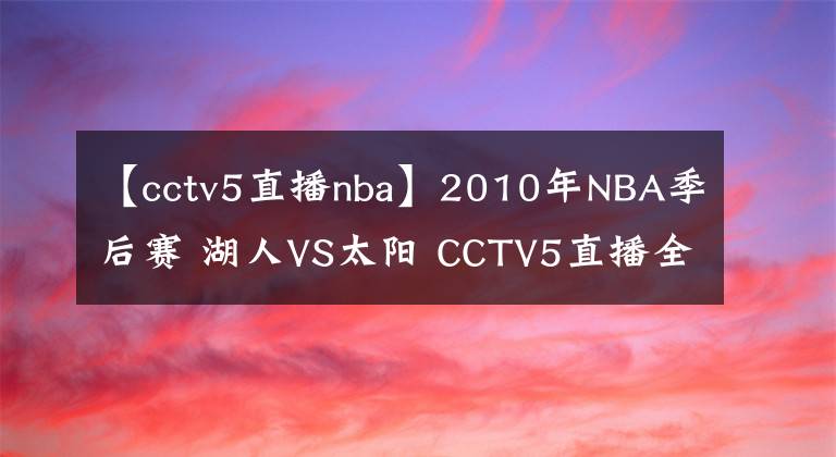 【cctv5直播nba】2010年NBA季后賽 湖人VS太陽(yáng) CCTV5直播全程