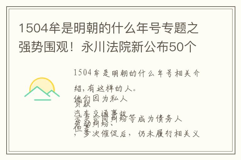 1504牟是明朝的什么年號專題之強(qiáng)勢圍觀！永川法院新公布50個(gè)失信被執(zhí)行人