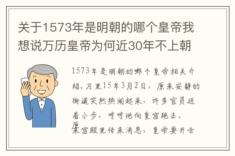 關于1573年是明朝的哪個皇帝我想說萬歷皇帝為何近30年不上朝？打開他陵墓的那一刻恍然大悟……