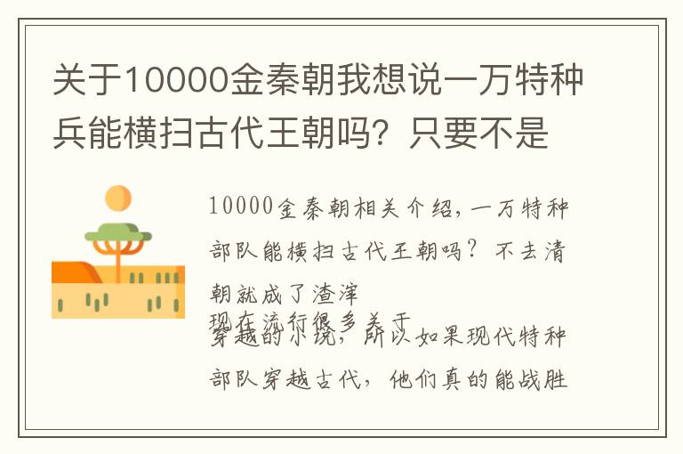 關(guān)于10000金秦朝我想說一萬特種兵能橫掃古代王朝嗎？只要不是到清朝，就會(huì)變成渣