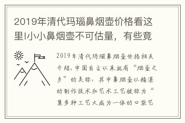 2019年清代瑪瑙鼻煙壺價格看這里!小小鼻煙壺不可估量，有些竟價值百萬以上，給套房子都不換