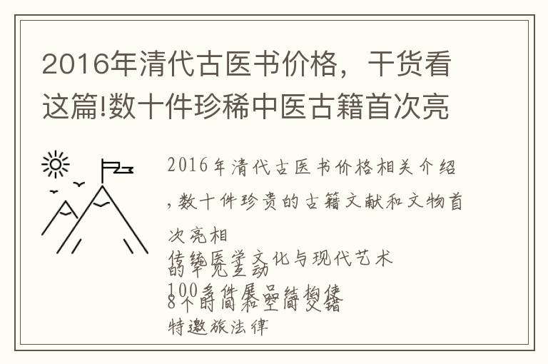 2016年清代古醫(yī)書(shū)價(jià)格，干貨看這篇!數(shù)十件珍稀中醫(yī)古籍首次亮相，以你想不到的方式呈現(xiàn)