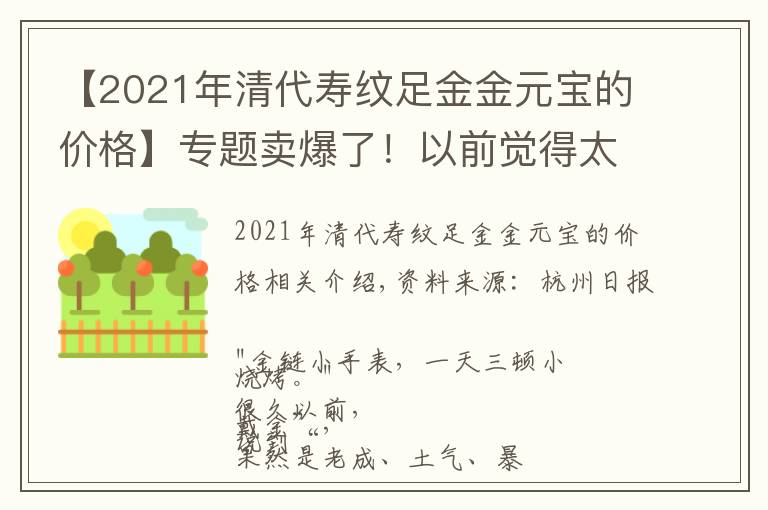 【2021年清代壽紋足金金元寶的價格】專題賣爆了！以前覺得太"土"，現(xiàn)在真香？曾經是大媽的最愛...