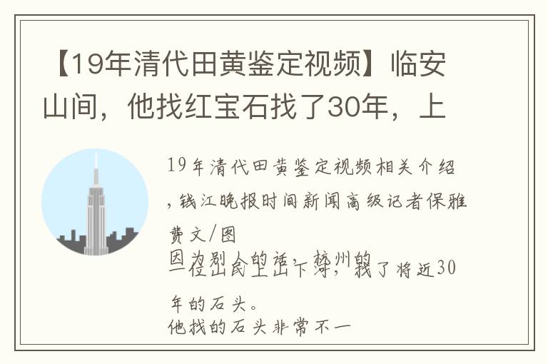 【19年清代田黃鑒定視頻】臨安山間，他找紅寶石找了30年，上個月一廢棄礦洞里，一顆紅色透明石頭抓眼球