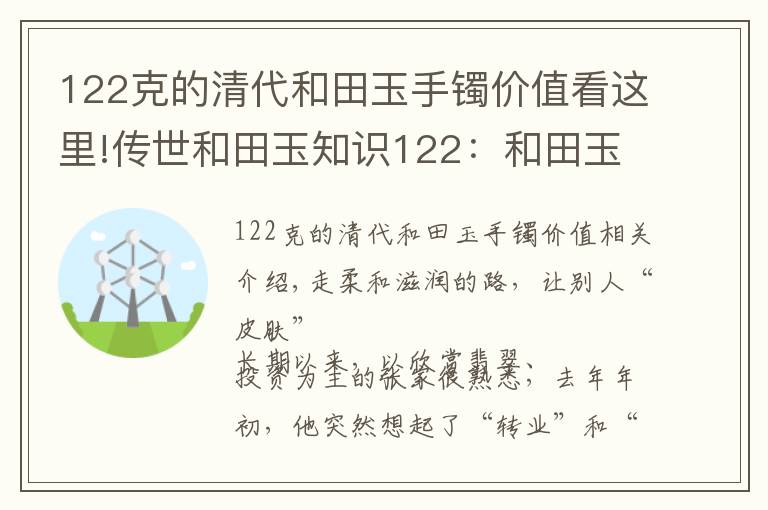 122克的清代和田玉手鐲價值看這里!傳世和田玉知識122：和田玉玩的是皮還是潤