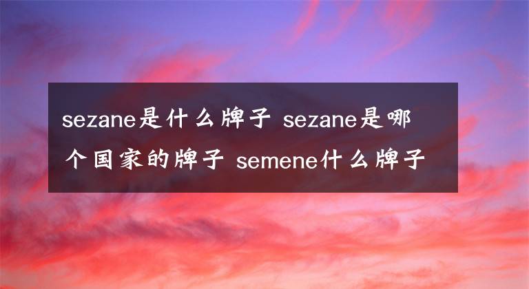 sezane是什么牌子 sezane是哪個(gè)國家的牌子 semene什么牌子