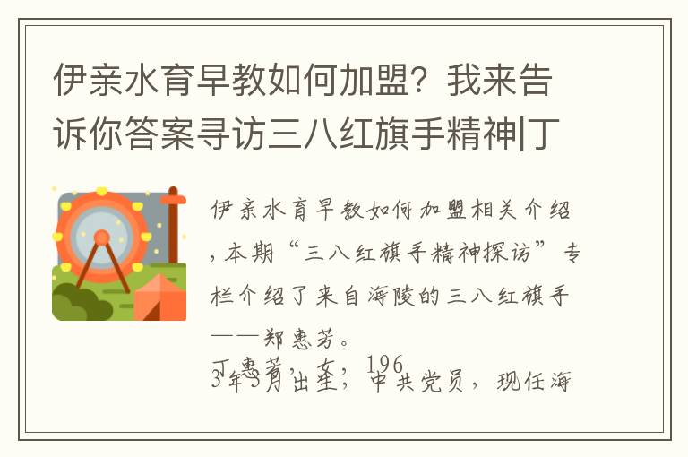 伊親水育早教如何加盟？我來告訴你答案尋訪三八紅旗手精神|丁惠芳：“老大姐”的時(shí)代芳華