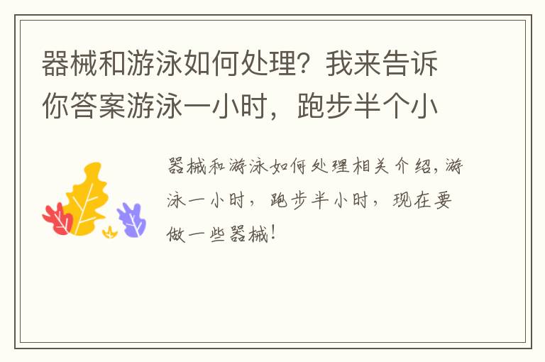 器械和游泳如何處理？我來告訴你答案游泳一小時，跑步半個小時，現(xiàn)在要做點器械