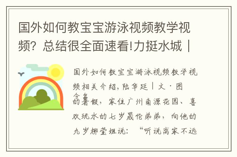 國(guó)外如何教寶寶游泳視頻教學(xué)視頻？總結(jié)很全面速看!力挺水城｜陸爺爺教小朋友暑期學(xué)游泳