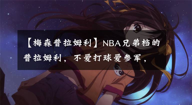 【梅森普拉姆利】NBA兄弟檔的普拉姆利，不愛打球愛參軍，成功獲得游騎兵臂章