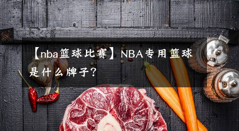 【nba籃球比賽】NBA專用籃球是什么牌子？