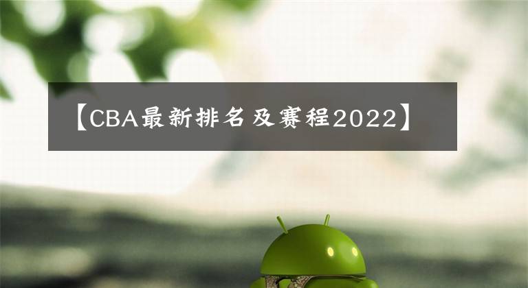 【CBA最新排名及賽程2022】