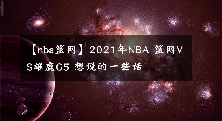 【nba籃網(wǎng)】2021年NBA 籃網(wǎng)VS雄鹿G5 想說的一些話