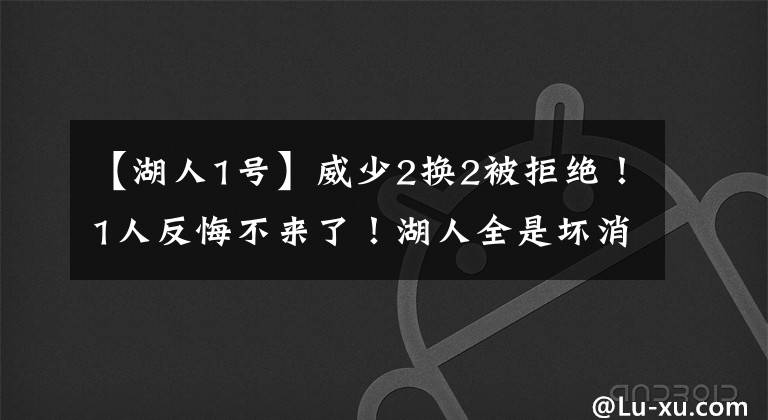 【湖人1號】威少2換2被拒絕！1人反悔不來了！湖人全是壞消息啊