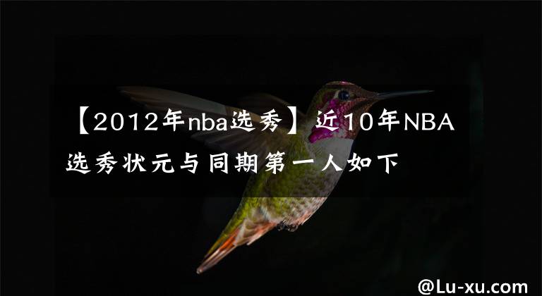 【2012年nba選秀】近10年NBA選秀狀元與同期第一人如下