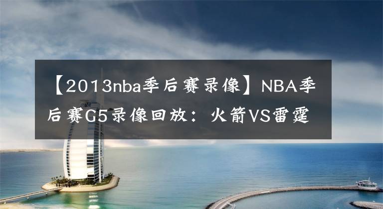 【2013nba季后賽錄像】NBA季后賽G5錄像回放：火箭VS雷霆 哈威合砍38+12，火箭大勝雷霆