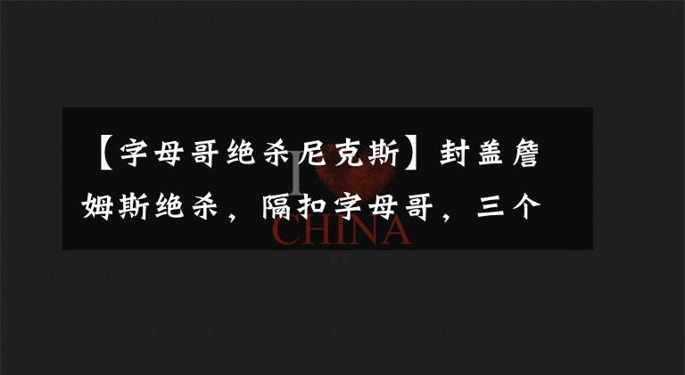 【字母哥絕殺尼克斯】封蓋詹姆斯絕殺，隔扣字母哥，三個月前，多數(shù)人還不認識他