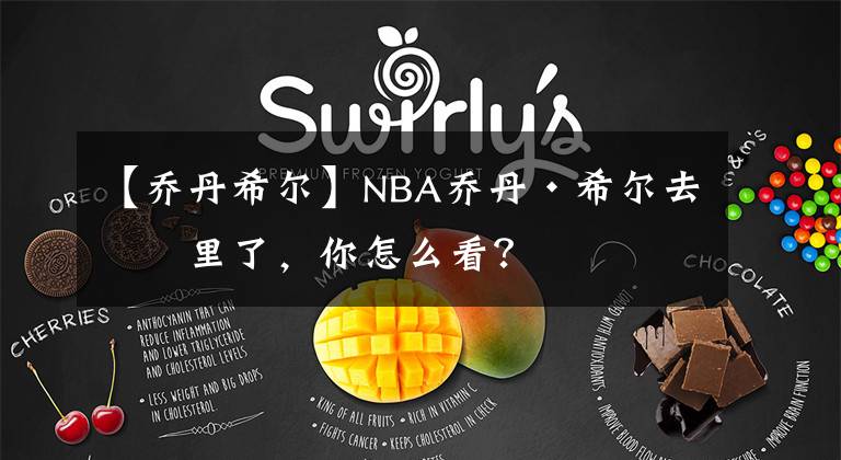 【喬丹希爾】NBA喬丹·希爾去哪里了，你怎么看？