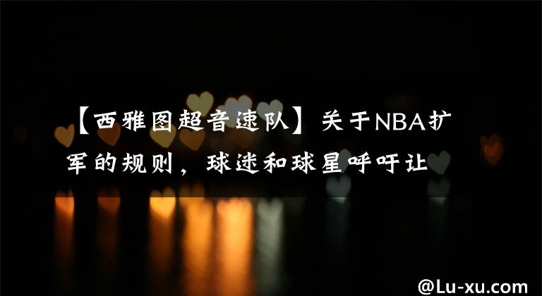 【西雅圖超音速隊】關于NBA擴軍的規(guī)則，球迷和球星呼吁讓西雅圖重新獲得一支NBA球隊