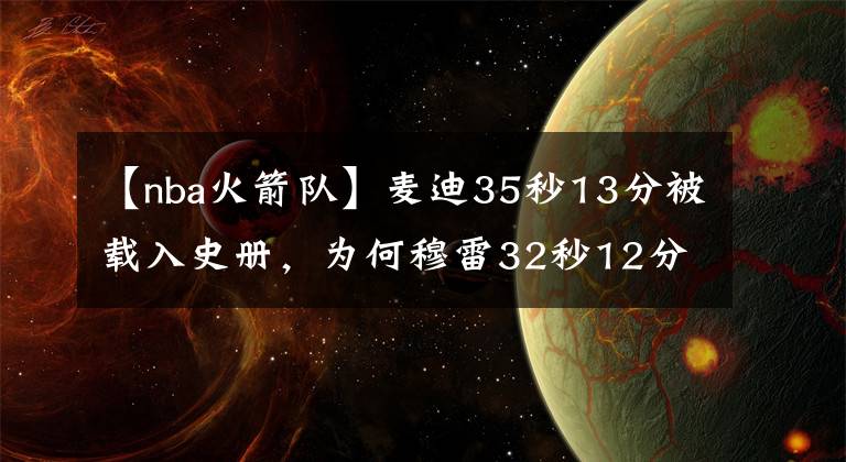 【nba火箭隊】麥迪35秒13分被載入史冊，為何穆雷32秒12分卻無人提起？