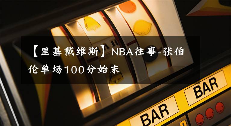 【里基戴維斯】NBA往事-張伯倫單場100分始末