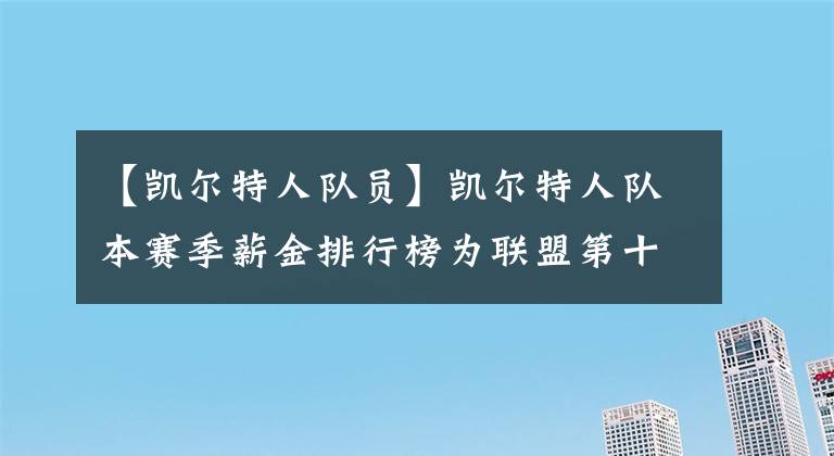 【凱爾特人隊(duì)員】凱爾特人隊(duì)本賽季薪金排行榜為聯(lián)盟第十三，隊(duì)員合同價(jià)值名副其實(shí)