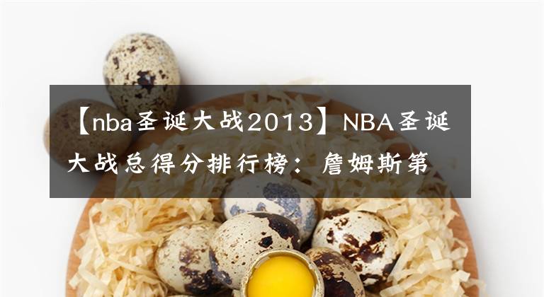 【nba圣誕大戰(zhàn)2013】NBA圣誕大戰(zhàn)總得分排行榜：詹姆斯第1，科比第2，杜蘭特第5