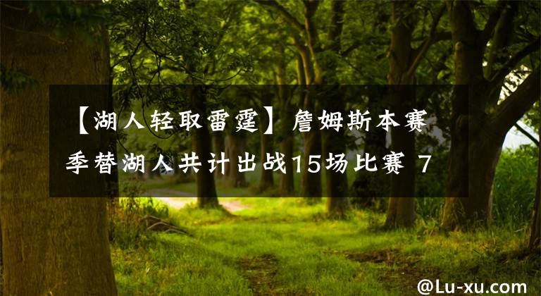 【湖人輕取雷霆】詹姆斯本賽季替湖人共計出戰(zhàn)15場比賽 7場比賽至少得到了30分