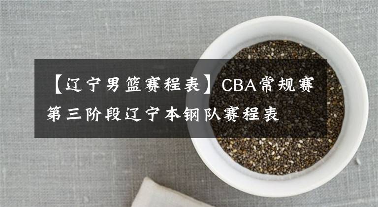 【遼寧男籃賽程表】CBA常規(guī)賽第三階段遼寧本鋼隊賽程表