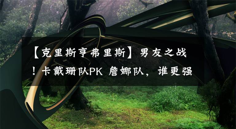 【克里斯亨弗里斯】男友之戰(zhàn)！卡戴珊隊PK 詹娜隊，誰更強？哈登、布克帶隊 星光四溢