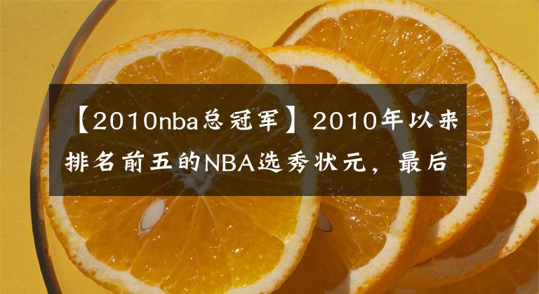 【2010nba總冠軍】2010年以來排名前五的NBA選秀狀元，最后兩位都拿過總冠軍