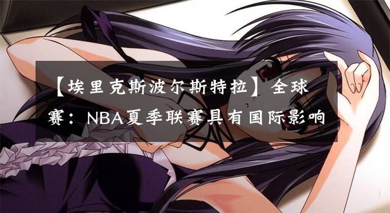 【埃里克斯波爾斯特拉】全球賽：NBA夏季聯(lián)賽具有國際影響力