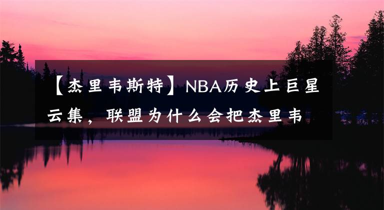 【杰里韋斯特】NBA歷史上巨星云集，聯(lián)盟為什么會把杰里韋斯特作為NBA的logo呢？